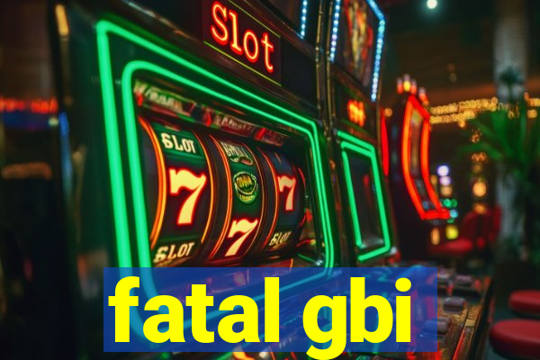 fatal gbi